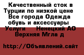 Качественный сток в Турции по низкой цене - Все города Одежда, обувь и аксессуары » Услуги   . Ненецкий АО,Верхняя Мгла д.